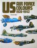 Book cover of US Air Force Colours 1926 - 1942 / 1942 - 1945 European and Mediterranean Theatres of War by BELL, Dana 